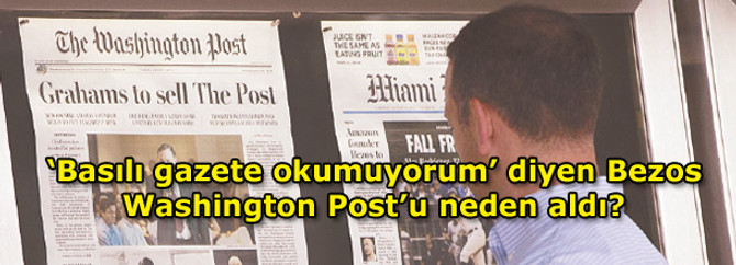 "Basılı gazete okumuyorum" diyen Bezos, Washington Post'u neden aldı?