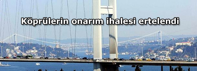 Köprülerin onarım ihalesi ertelendi