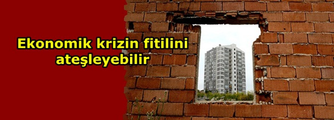 Ekonomik krizin fitilini ateşleyebilir