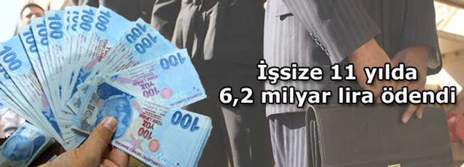 İşsize 11 yılda 6,2 milyar lira ödendi