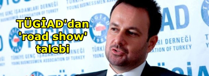 TÜGİAD'dan, 'road show' talebi