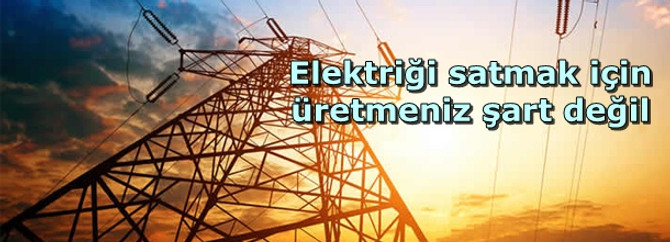 Elektriği satmak için üretmeniz şart değil