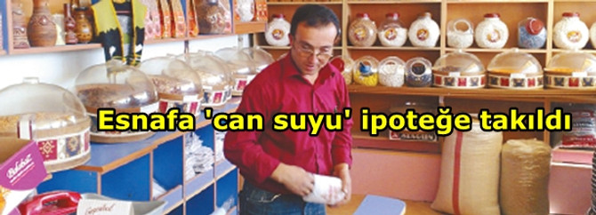 Esnafa 'can suyu' ipoteğe takıldı