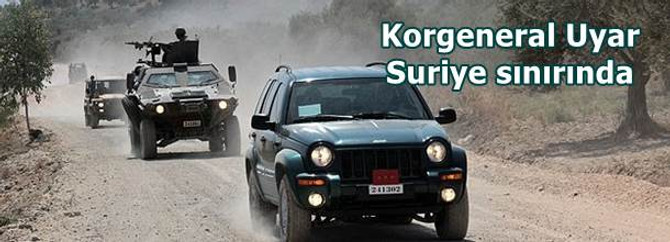 Korgeneral Uyar Suriye sınırında