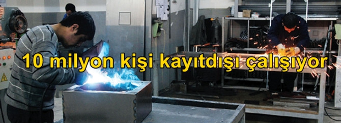 10 milyon kişi kayıtdışı çalışıyor