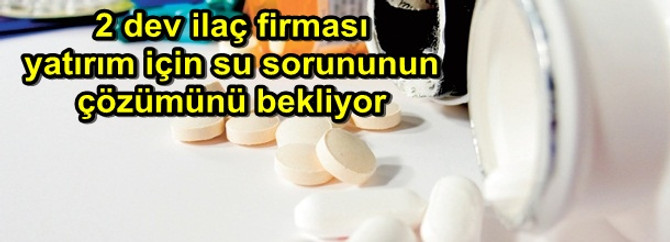İlaç devlerinin Ankara’ya yatırımı su engeline takıldı