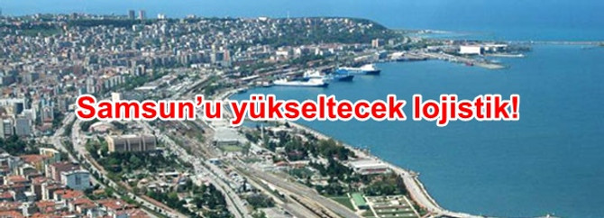 2023’e 6 milyar dolar ihracat hedefi koyan Samsun’a sıçrama lojistik ile gelecek