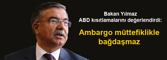 Bakan Yılmaz: Ambargo müttefiklikle bağdaşmaz