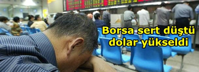 Borsa sert düştü dolar yükseldi