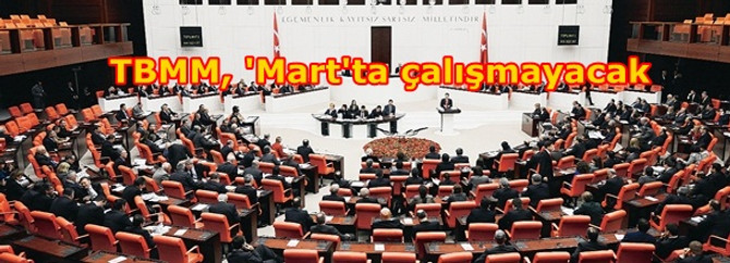 TBMM, Mart'ta kapanacak