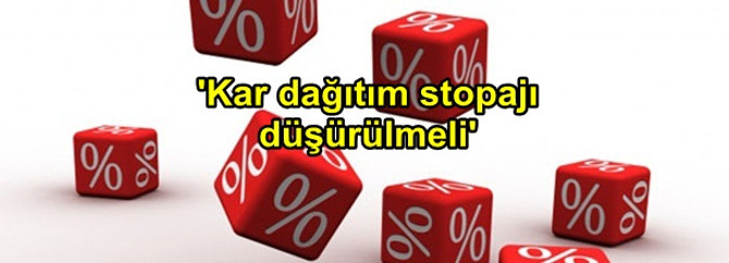 ‘Kâr dağıtım stopajı yüzde 5’e çekilsin’