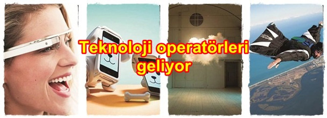 Teknoloji operatörleri geliyor