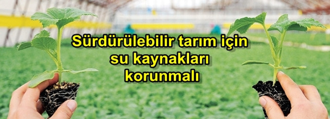 Sürdürülebilir tarım için su kaynakları korunmalı