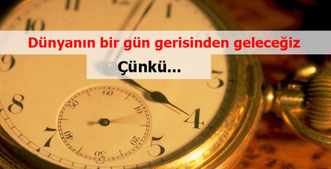 Dünyanın bir gün gerisinden geleceğiz! Çünkü...