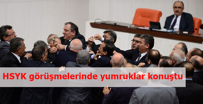 HSYK görüşmelerinde yumruklar konuştu