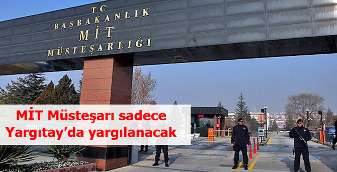 MİT Müsteşarı Yargıtay'da yargılanabilecek