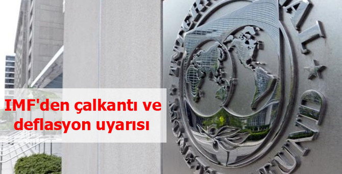 IMF'den çalkantı ve deflasyon uyarısı