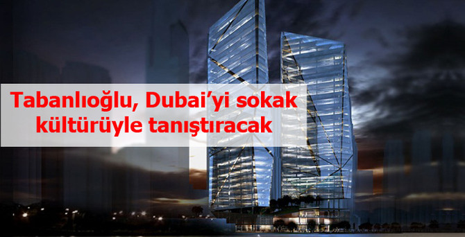 Tabanlıoğlu, Dubai'yi sokak kültürüyle tanıştıracak