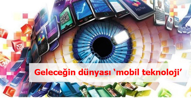 Geleceğin dünyasını mobil teknolojiler şekillendirecek