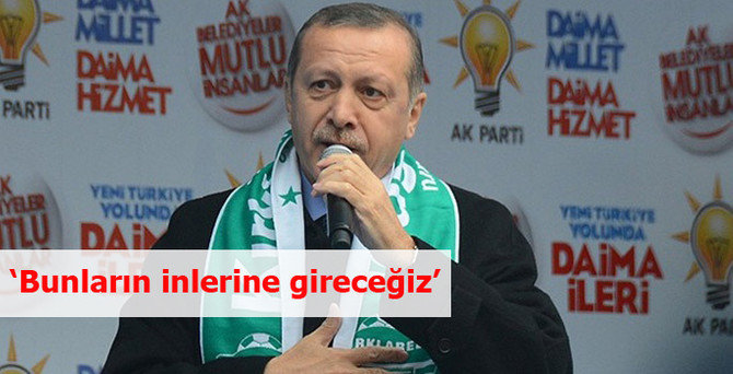 "Bunların inlerine gireceğiz"