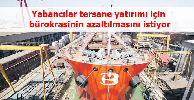 Yabancılar, Türkiye’de tersane yatırımı için tetikte bekliyor!