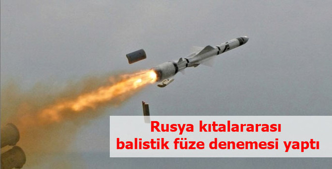 Rusya kıtalararası balistik füze denemesi yaptı