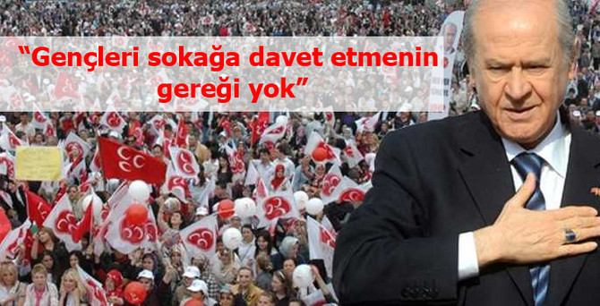 "Gençleri sokağa davet etmenin gereği yok"