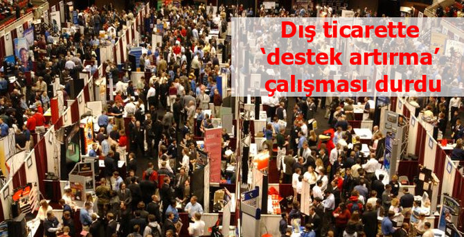 Dış ticaret desteklerinin artırılma çalışması durdu