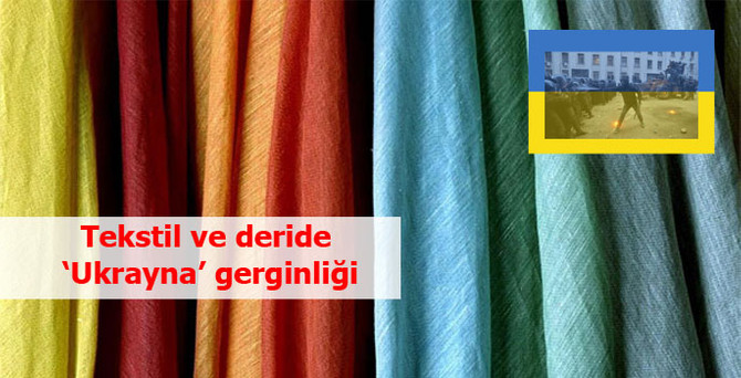 Tekstil ve deri sektöründe ‘Ukrayna gerginliği’ endişesi