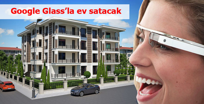 Google Glass ile ev satıp 15 milyon TL ciro hedefliyor
