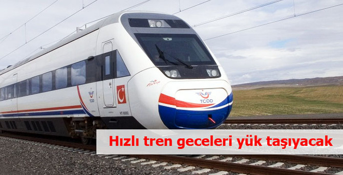 Hızlı trenle, Bursa-Adana-Konya hatlarında yük taşımacılığı yapılacak