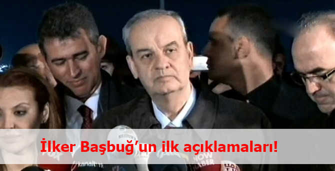 İlker Başbuğ'un ilk açıklamaları
