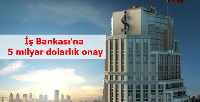 İş Bankası'na 5 milyar dolarlık onay