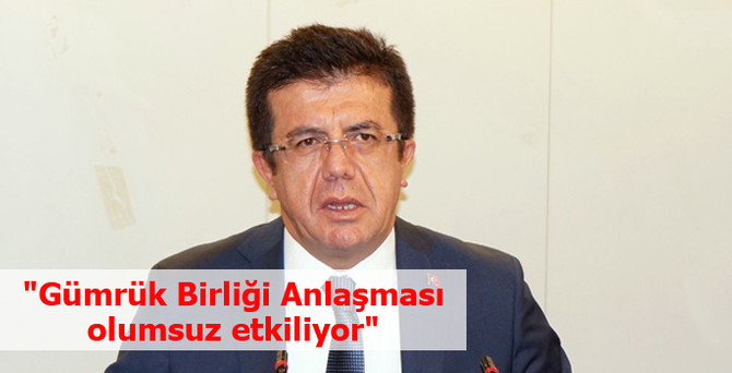 "Gümrük Birliği bizi olumsuz etkiliyor"