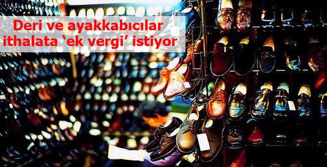 ‘Ayakkabı ithalatına ek vergi 90 bin istihdam sağlar’