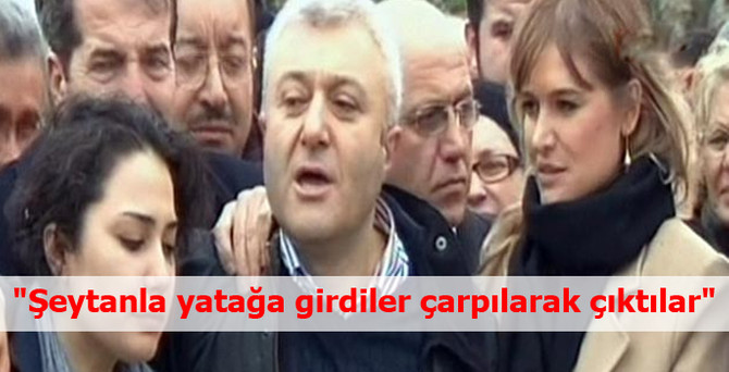 "Şeytanla yatağa girdiler çarpılarak çıktılar"