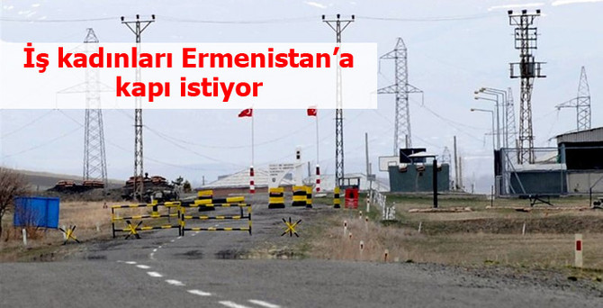 Doğulu işkadınları, ihracat için Ermenistan’a kapı istiyor