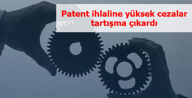 Patent ihlaline 'yüksek' cezalar tartışma çıkardı