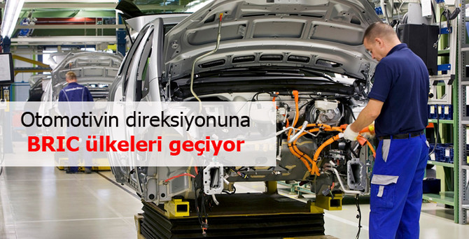 Otomotivin direksiyonuna BRIC ülkeleri geçiyor