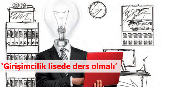 'Girişimcilik lisede ders olmalı'