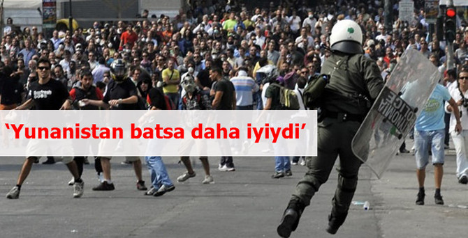 'Yunanistan batsa daha iyiydi'