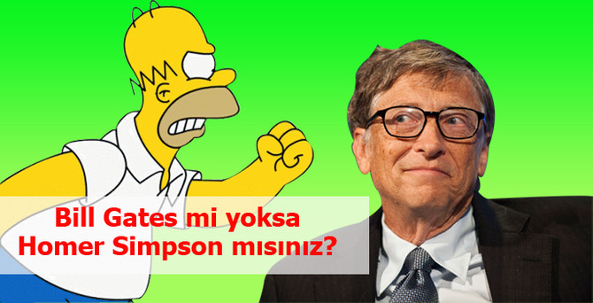 Bill Gates mi yoksa Homer Simpson mısınız?