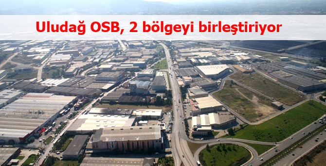 Bursa’nın iki sanayi bölgesi Uludağ OSB'de birleşiyor