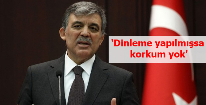 Dinleme yapılmışsa herhangi bir korkum yok
