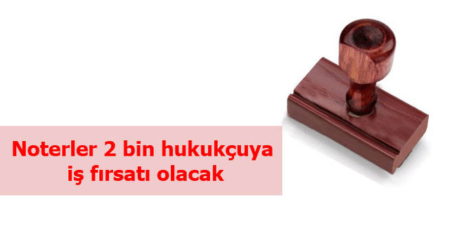 Noterler 2 bin hukukçuya iş fırsatı olacak
