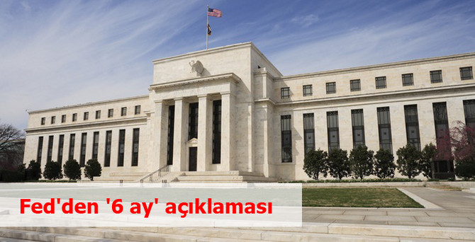 Fed’den '6 ay' açıklaması