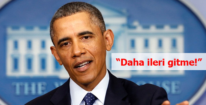 Obama: Daha ileri gitme!