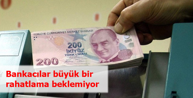 Bankacılar büyük bir rahatlama beklemiyor