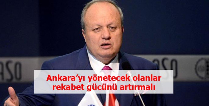'Ankara’yı yönetecek olanlar rekabet gücünü artırmalı'