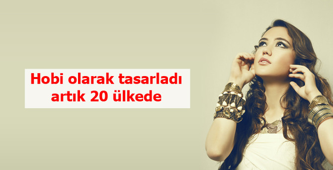 Hobi olarak tasarladığı takılar artık 20 ülkede